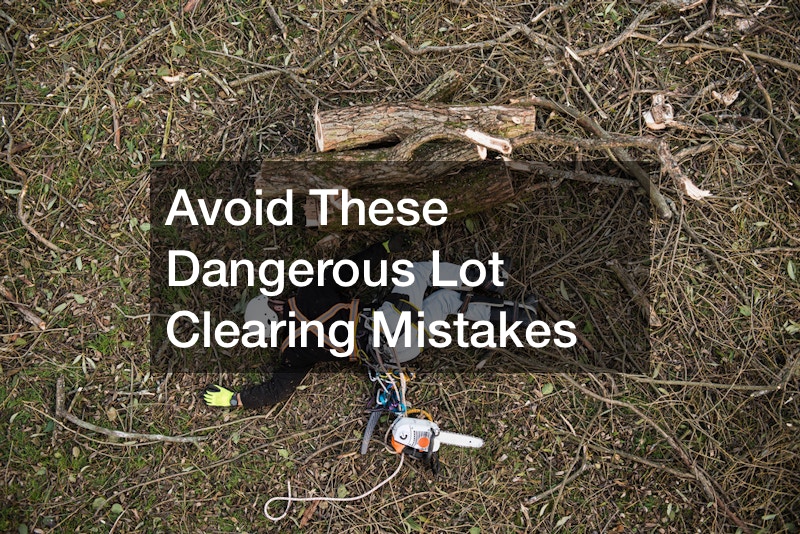 Avoid This Dangerous Lot Clearing Mistake