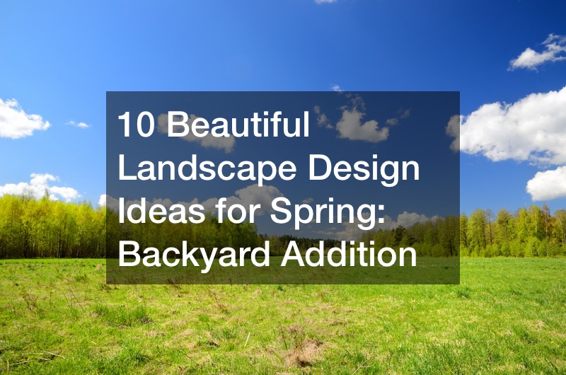 10 Beautiful Landscape Design Ideas for Spring Backyard Addition