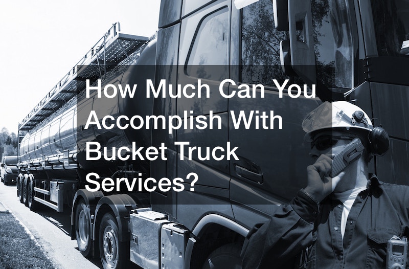 How Much Can You Accomplish With Bucket Truck Services?