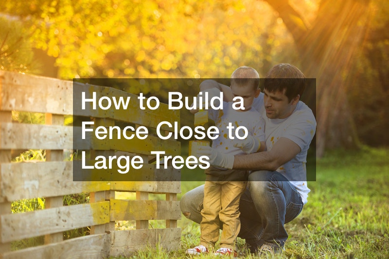How to Build a Fence Close to Large Trees