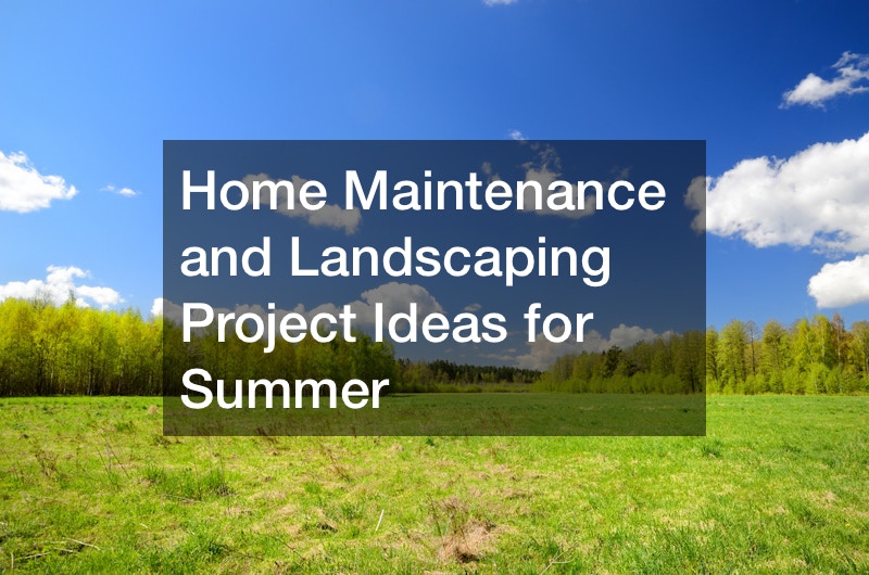Home Maintenance and Landscaping Project Ideas for Summer