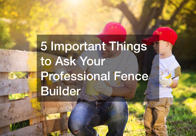 5 Important Things to Ask Your Professional Fence Builder