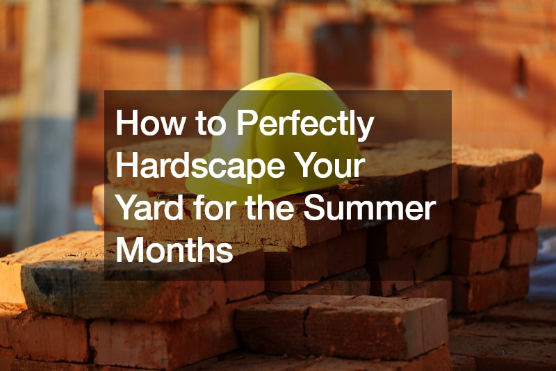 How to Perfectly Hardscape Your Yard for the Summer Months
