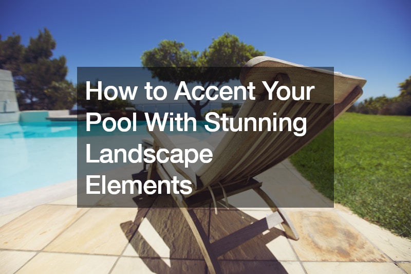How to Accent Your Pool With Stunning Landscape Elements