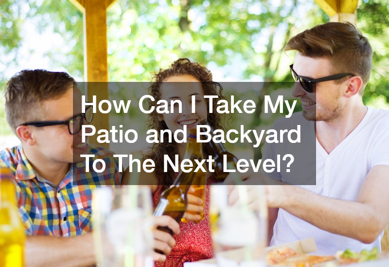 How Can I Take My Patio and Backyard To The Next Level?