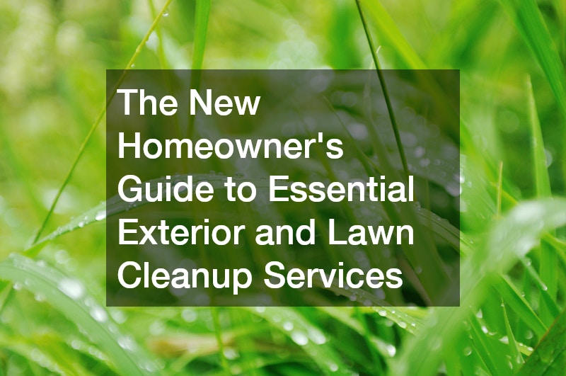 The New Homeowner’s Guide to Essential Exterior and Lawn Cleanup Services