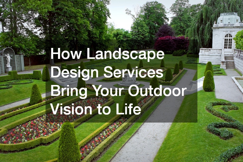 How Landscape Design Services Bring Your Outdoor Vision to Life