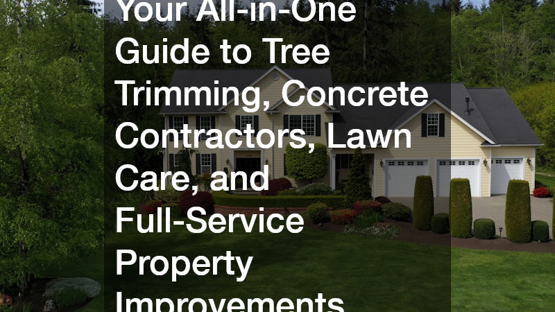 Your All-in-One Guide to Tree Trimming, Concrete Contractors, Lawn Care, and Full-Service Property Improvements