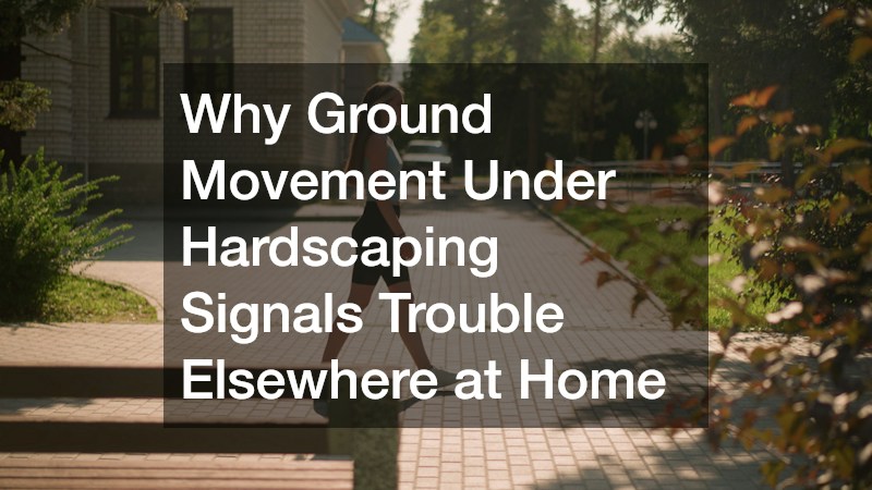 Why Ground Movement Under Hardscaping Signals Trouble Elsewhere at Home